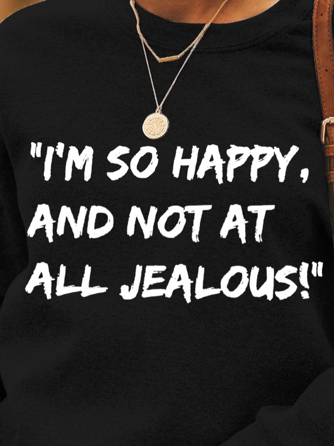 I'm So Happy And Not At All Jealous Women's Sweatshirts