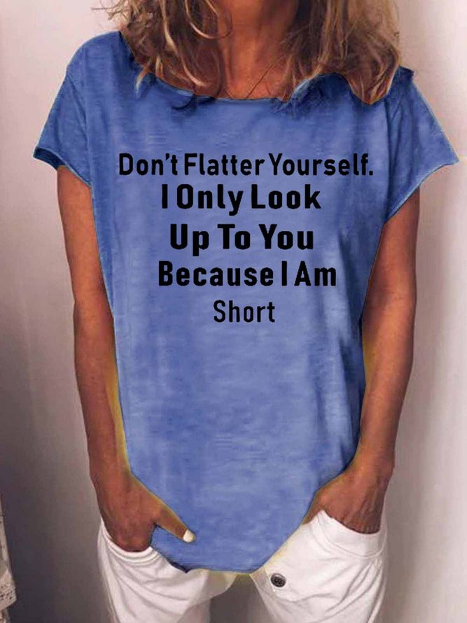 Women Funny Graphic Don‘T Flatter Yourself I Only Look Up To You Because I Am Short Casual T-Shirt