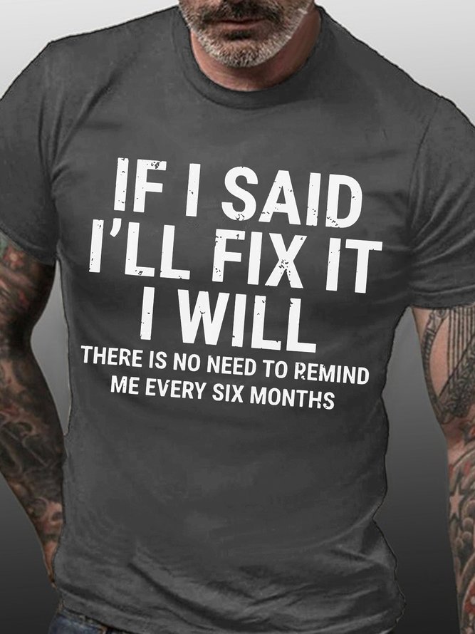Men's Funny If I Said I'll Fix It I Will There Is No Need To Remind Me Every Six Months T-shirt