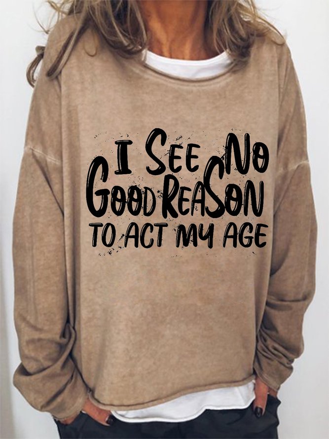 Women I See No Good Reason To Act My Age Funny Humor Old Saying Sweatshirts