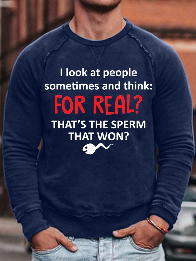 Mens I Look At People Sometimes And Think For Real Thats The Sperm That Won Casual Sweatshirt