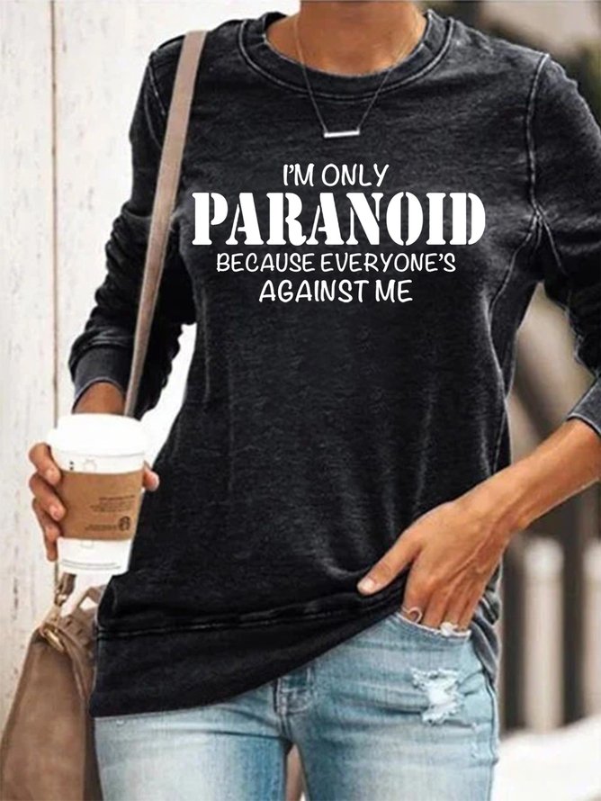 I'm Only Paranoid Because Everyone's Against Me Women's Sweatshirts