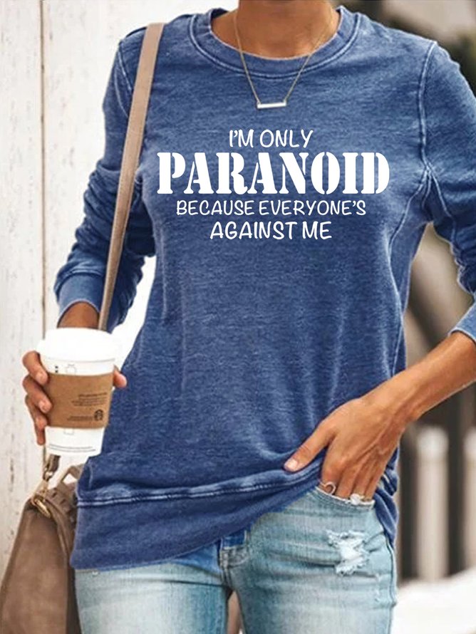 I'm Only Paranoid Because Everyone's Against Me Women's Sweatshirts