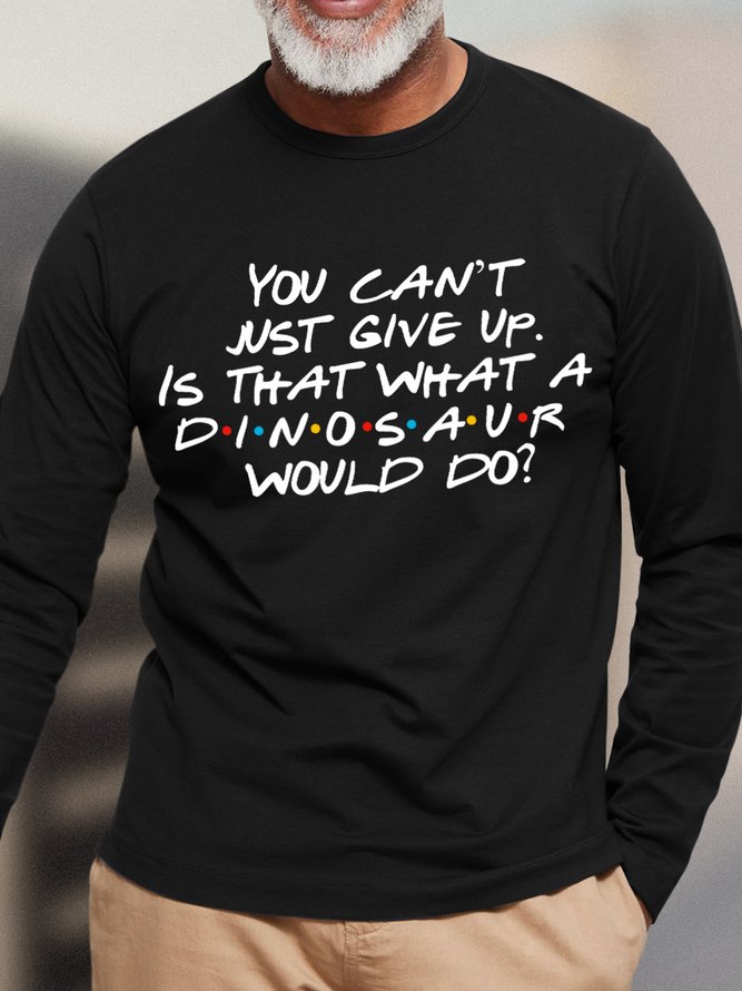 You Can't Just Give Up Men's Long Sleeve T-Shirt