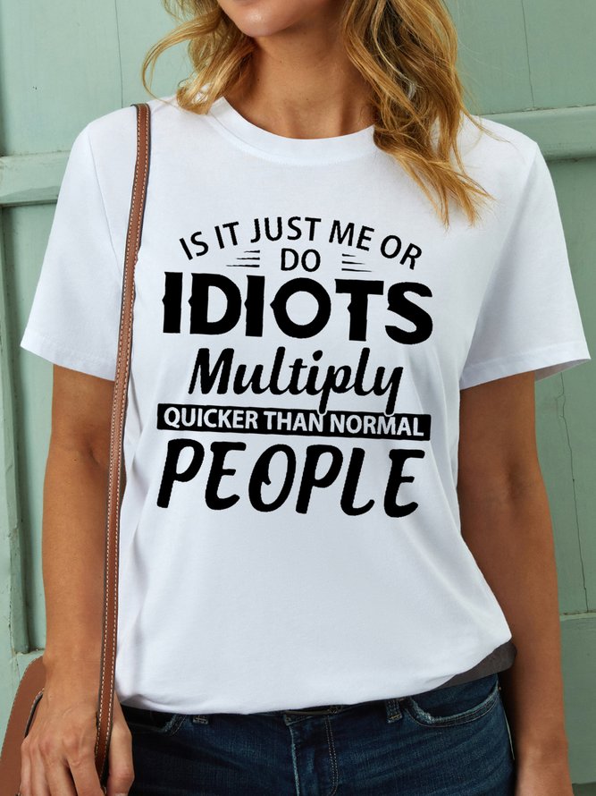 Womens Is It Just Me Or Idiots Multiply Quicker Than Normal People Cotton T-Shirt