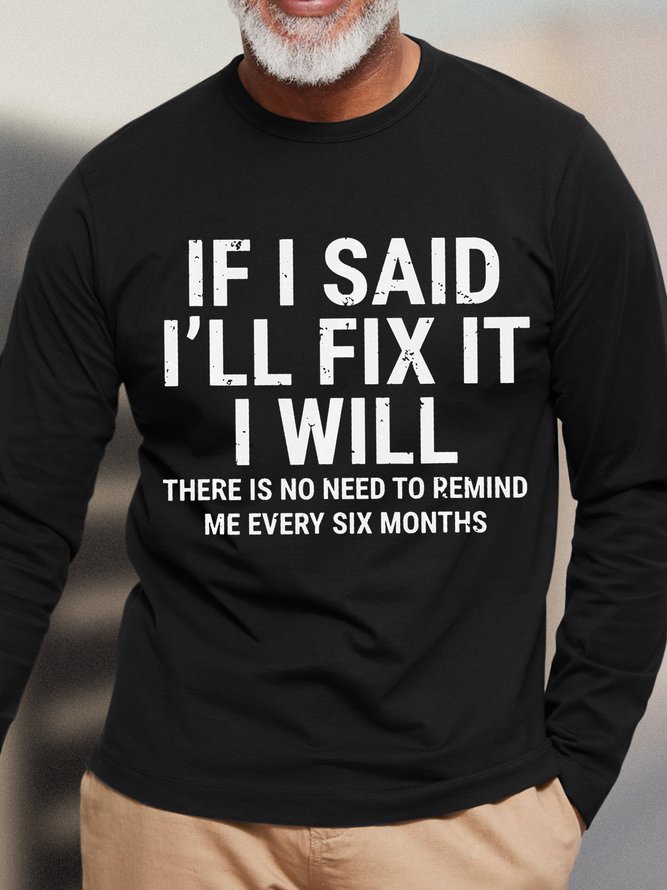 Men Funny If I Said I'Ll Fix It I Will There Is No Need To Remind Me Every Six Months Text Letters Long Sleeve T-Shirt