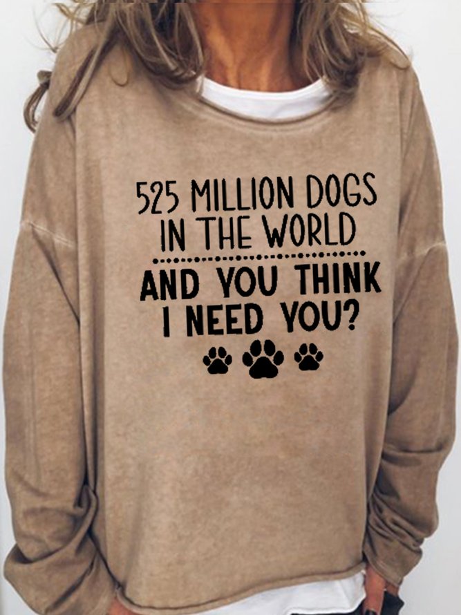 Womens 525 Million Dogs In The World And You Think I Need You Dog Lover Sweatshirts