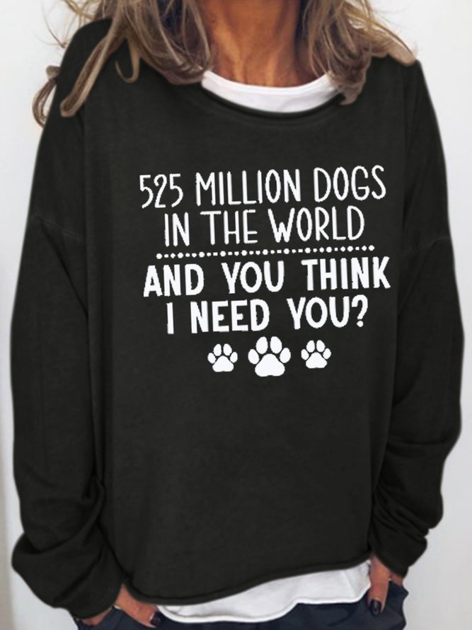 Womens 525 Million Dogs In The World And You Think I Need You Dog Lover Sweatshirts
