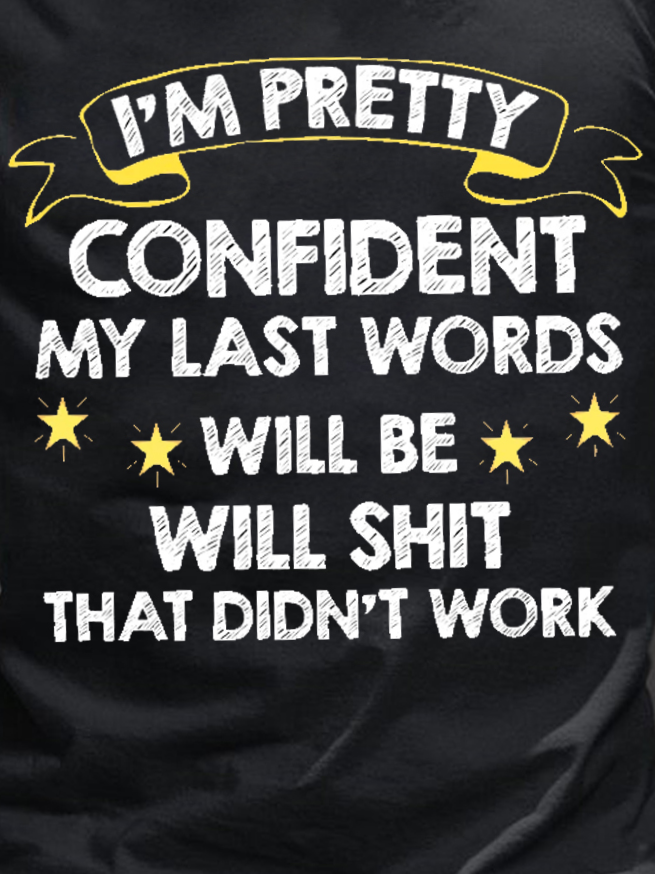 Men Funny I'm Pretty Confident My Last Words Will Be Well Didn’t Work Text Letters T-Shirt