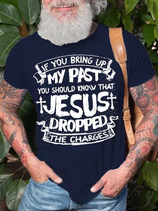 Men's If You Bring Up My Past You Should Know That Jesus Dropped The Charges Casual T-shirt