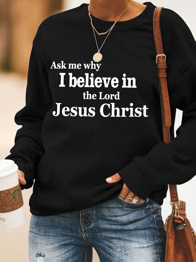 Ask Me Why I Believe In The Lord Jesus Christ Women's Sweatshirts