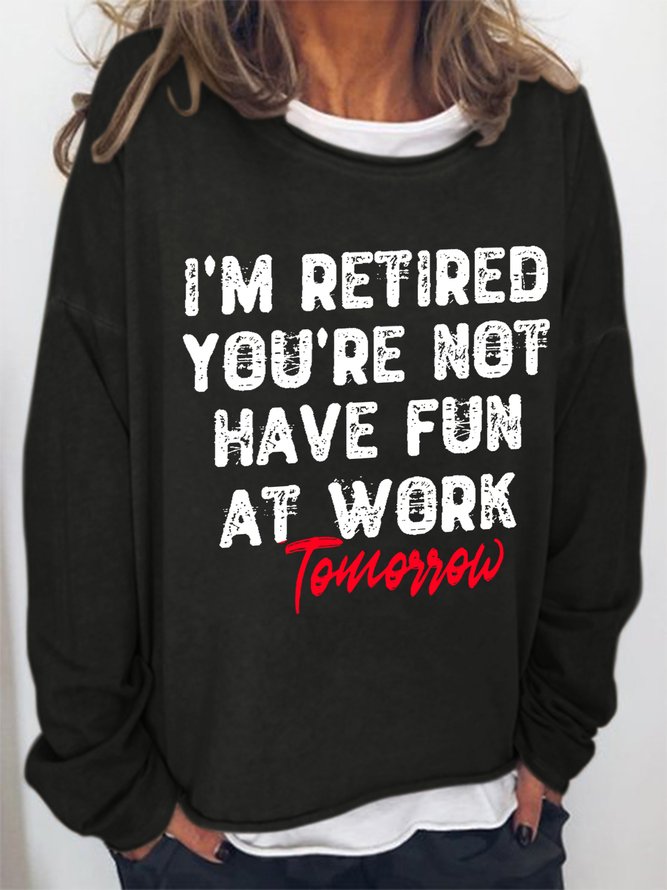 I’m Retired You're Not Have Fun At Work Tomorrow Women Simple Sweatshirts