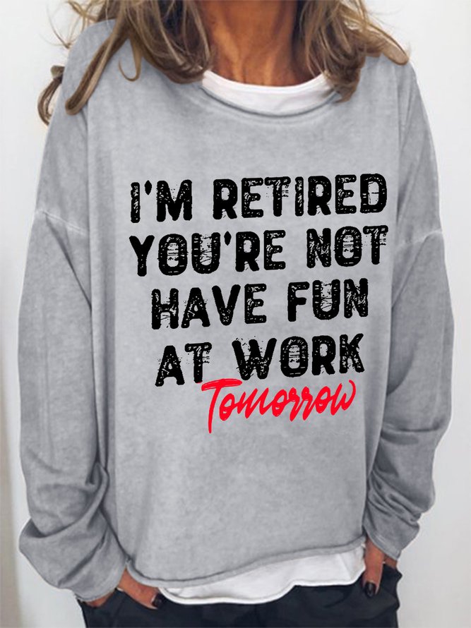 I’m Retired You're Not Have Fun At Work Tomorrow Women Simple Sweatshirts