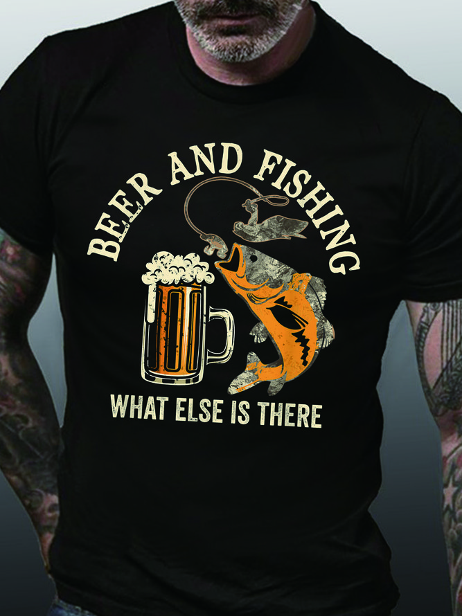Men Beer And Fishing What Else Is There Letters Casual T-Shirt