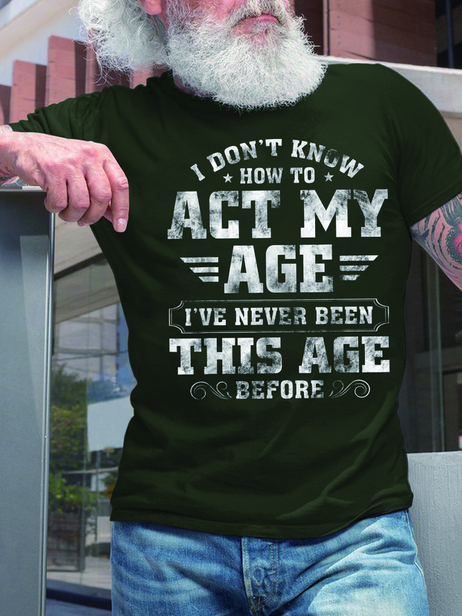 Men How To Act My Age Never Been This Old Casual Fit T-Shirt