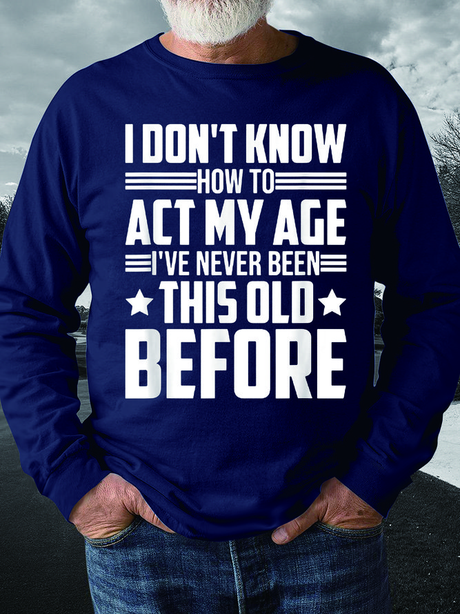 Men How To Act My Age Never Been This Old Casual Crew Neck Regular Fit Sweatshirt