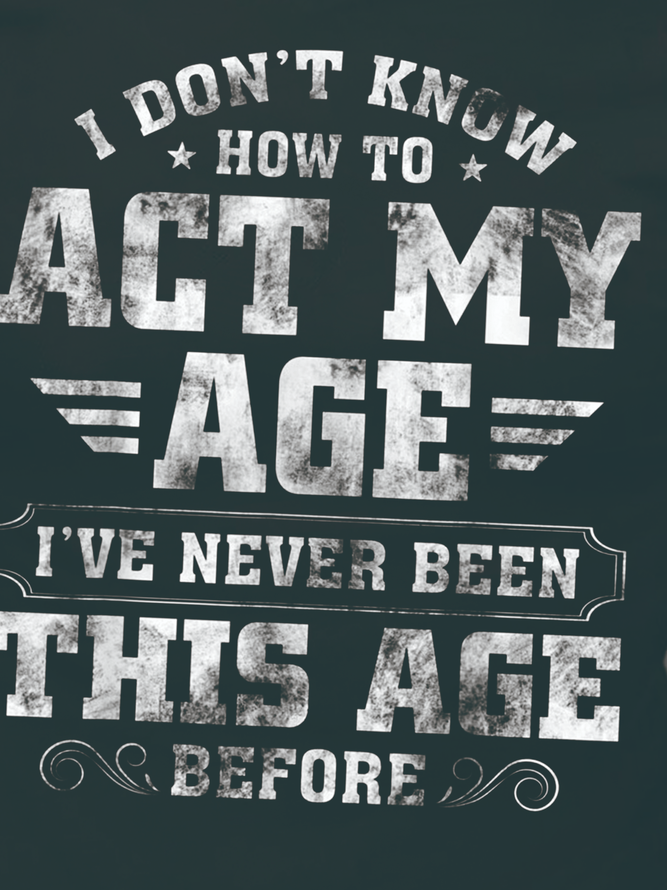 Men How To Act My Age Never Been This Old Casual Fit T-Shirt