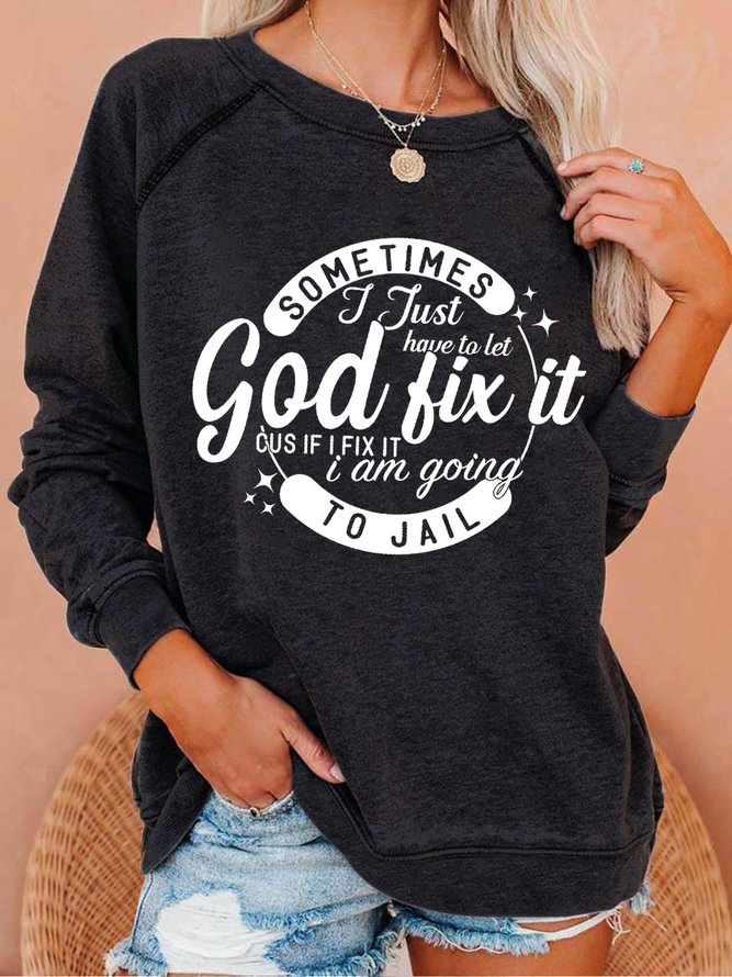 Sometimes I Just Have To Let God Fix It Cus If I Fix It I Am Going To Jail Women Simple Loose Sweatshirts