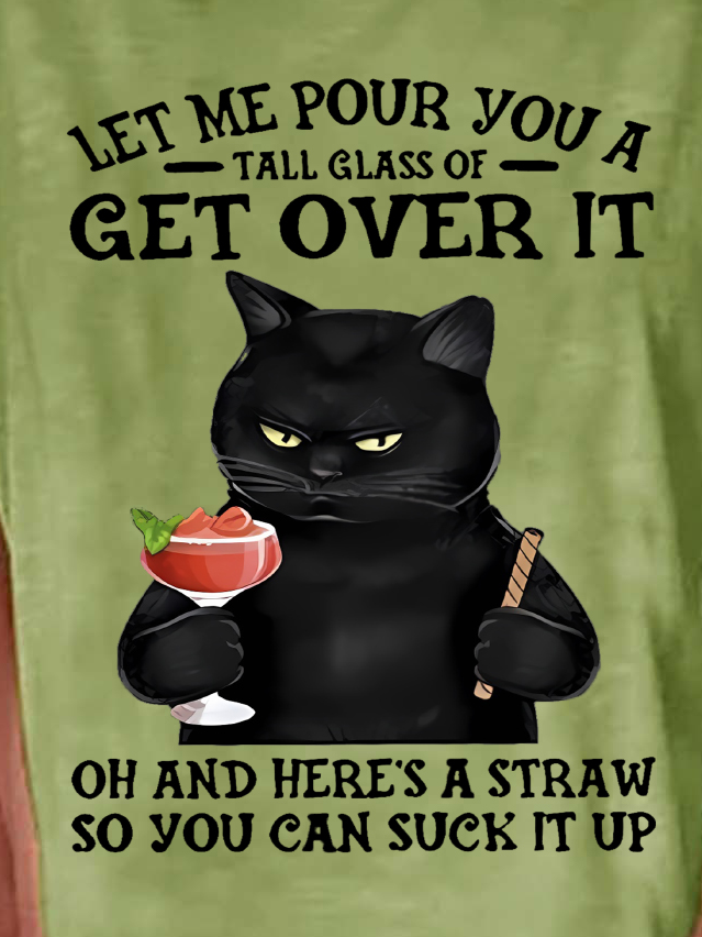 Women's Let Me Pour You A Tall Glass Of Get Over It Oh And Here’s A Straw So You Can Suck It Up Cat T-shirt