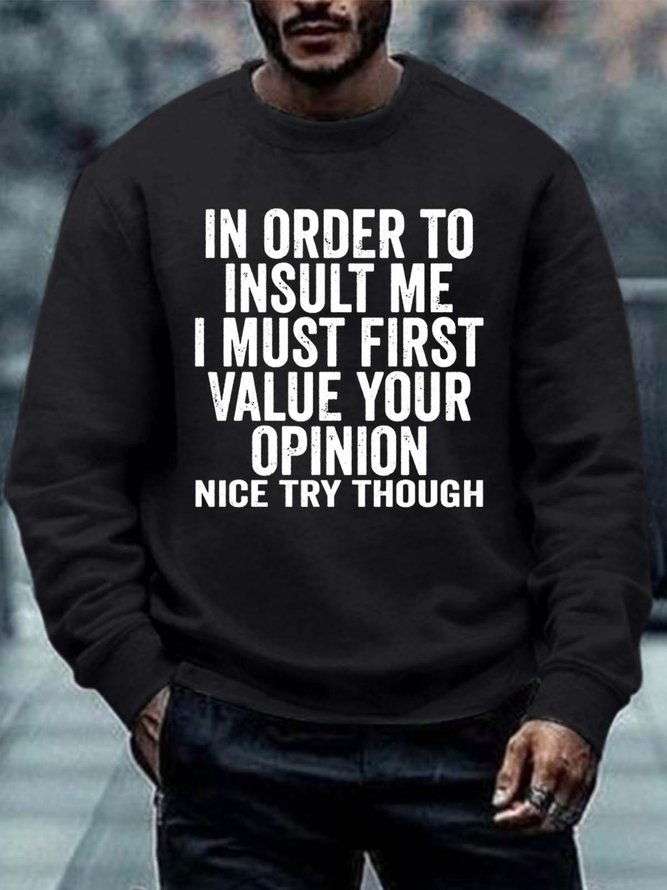 Men In Order To Insult Me Value Your Opinion Letters Regular Fit Sweatshirt
