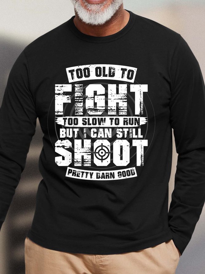 Men Too Old To Fight Too Slow To Run Shot Pretty Darn Good Cotton Crew Neck Tops