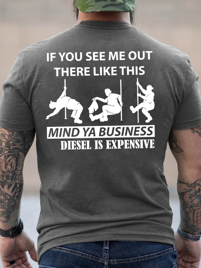 Men's If You See Me Out There Like This Mind Ya Business Diesel Is Expensive Funny Text Letters Casual T-Shirt