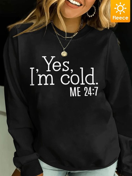 Women's Yes I'm Cold Me 24:7 Funny Casual Crew Neck Text Letters Sweatshirts