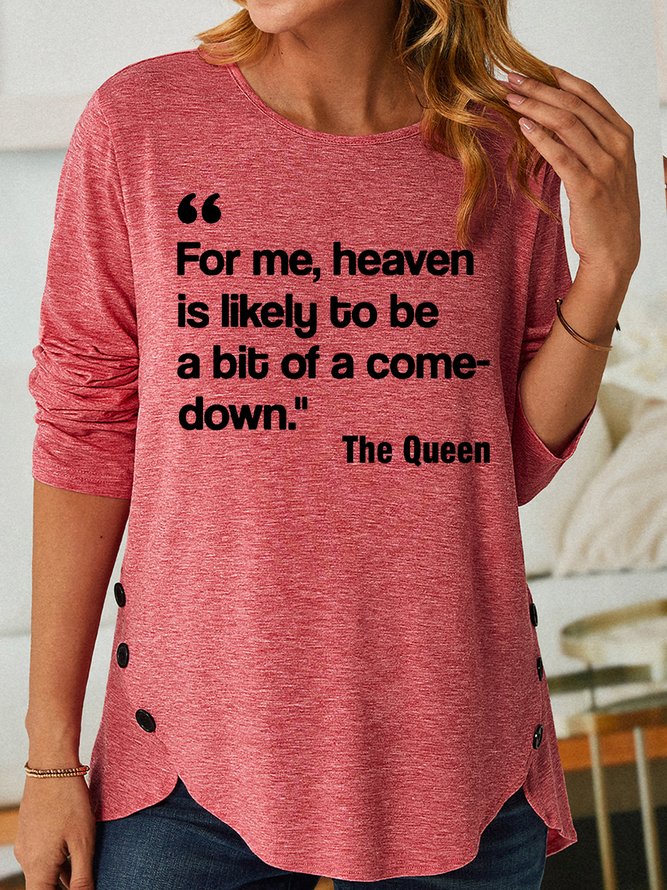 For Me Heaven Is Likely To Be A Bit Of A Come Down The Queen Women's Long Sleeve T-Shirt