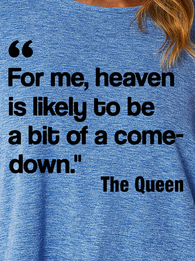 For Me Heaven Is Likely To Be A Bit Of A Come Down The Queen Women's Long Sleeve T-Shirt