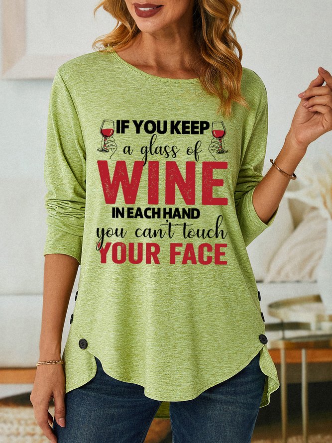 Women Funny If You Keep A Glass Of Wine In Each Hand You Can't Touch Your Face Long sleeve Tops
