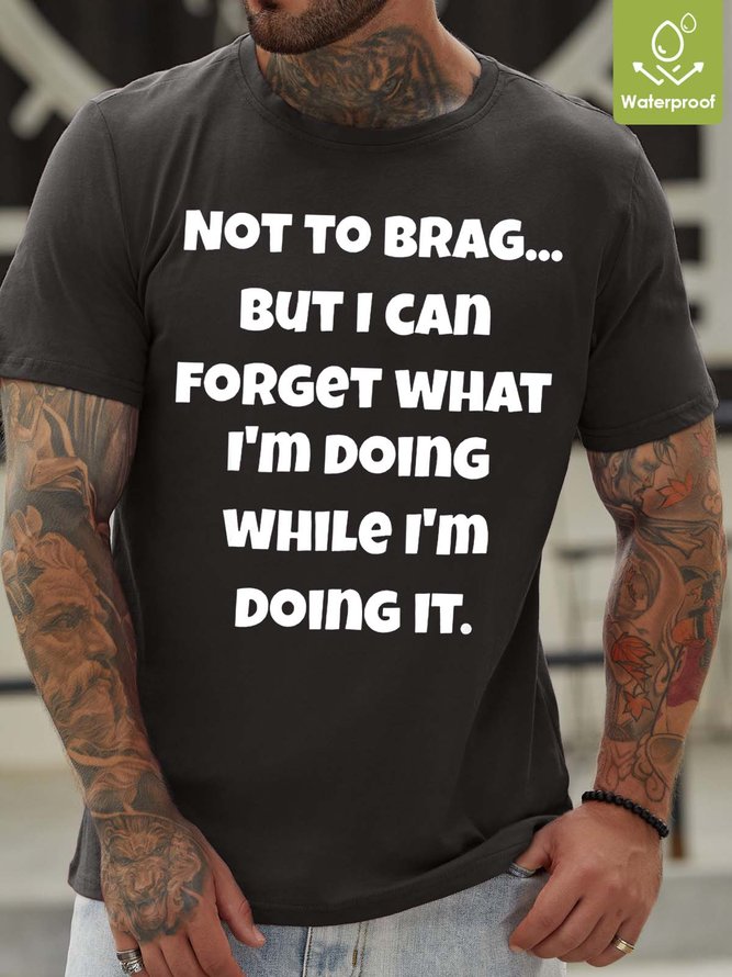 Men Not To Brag Forget WHat I’m Doing Waterproof Oilproof And Stainproof Fabric Loose Text Letters Crew Neck T-Shirt