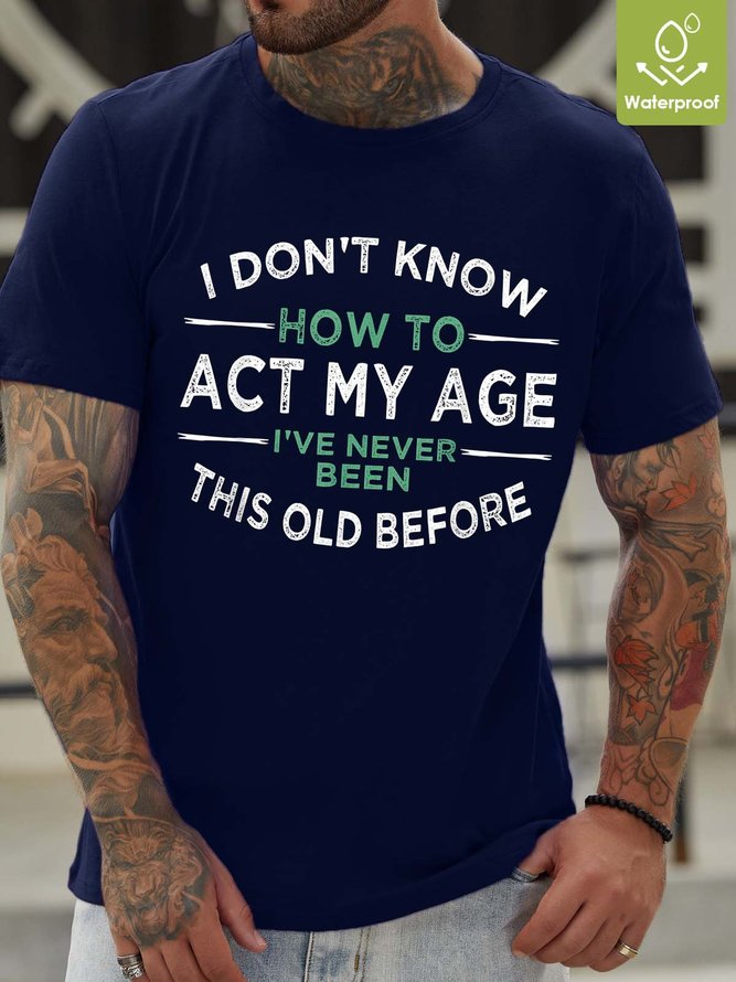 Men How To Act My Age Never Been This Old Before Waterproof Oilproof And Stainproof Fabric Casual Text Letters T-Shirt
