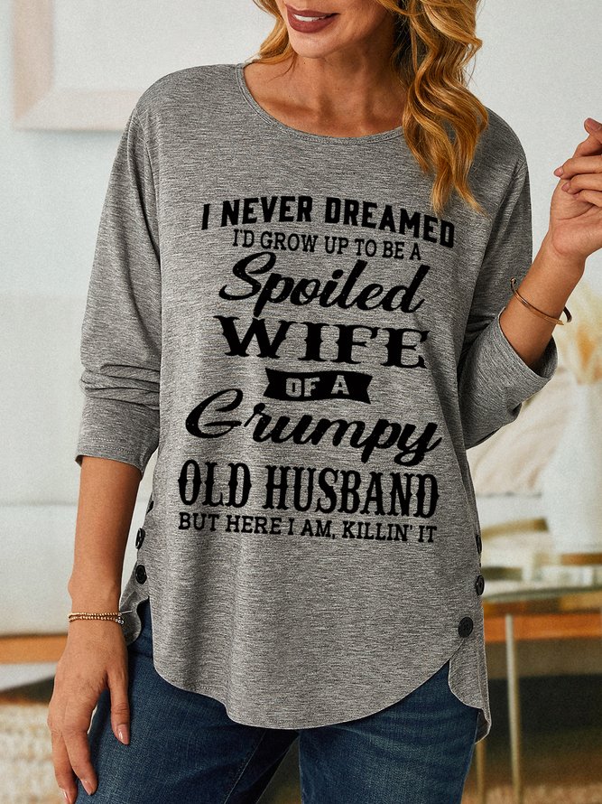 Funny I Never Dreamed I'd Grow Up To Be A Spoiled Wife Of A Grumpy Old Simple Text Letters Long sleeve Top