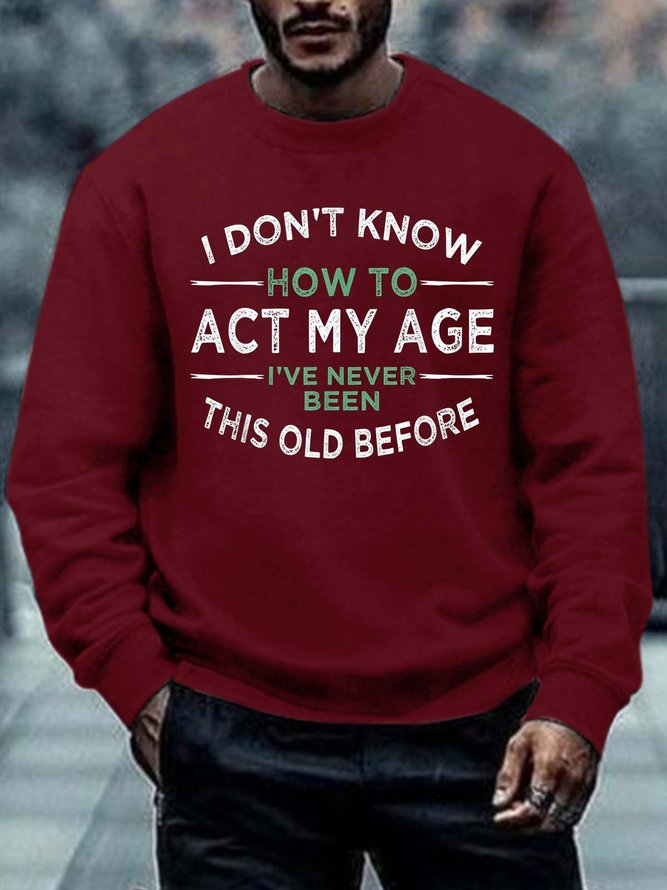 Men How To Act My Age Never Been This Old Before Crew Neck Regular Fit Sweatshirt