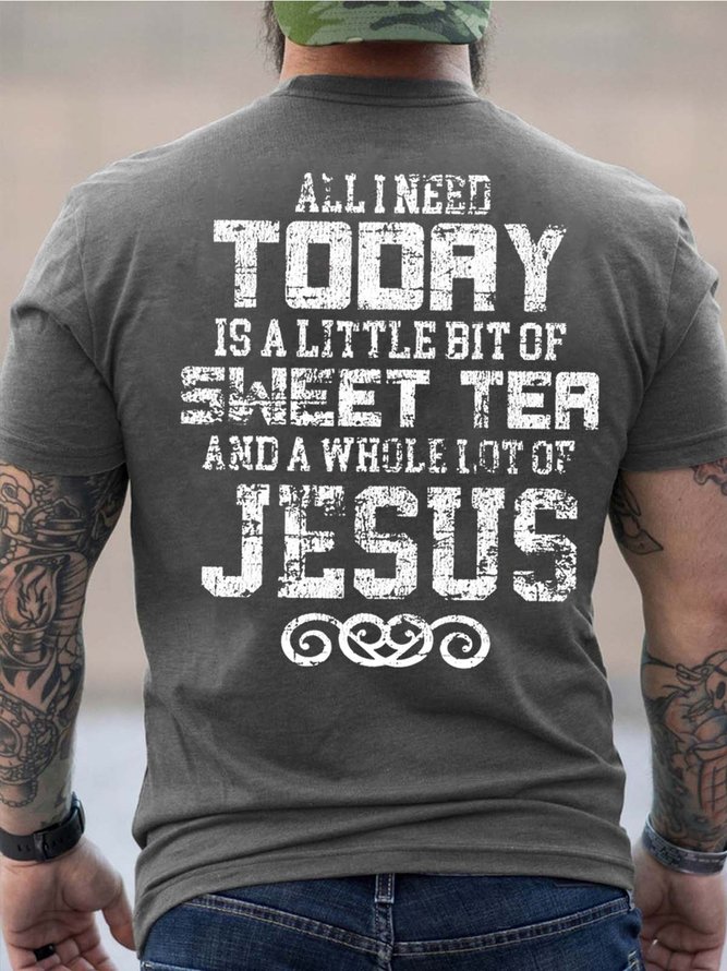 Men All I Need Today Is A Little Bit Of Sweet Tea And A Whole Lot Of Jesus Text Letters T-Shirt