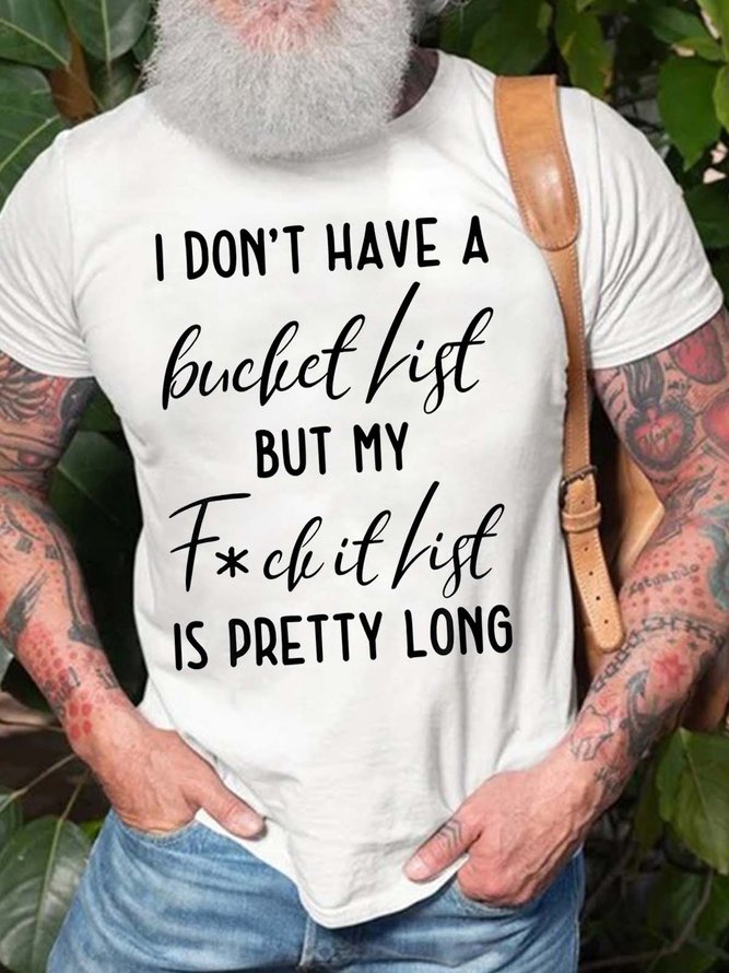 Men I Don’t Have A Bucket List But My Fuck It List Is Pretty Long Cotton T-Shirt