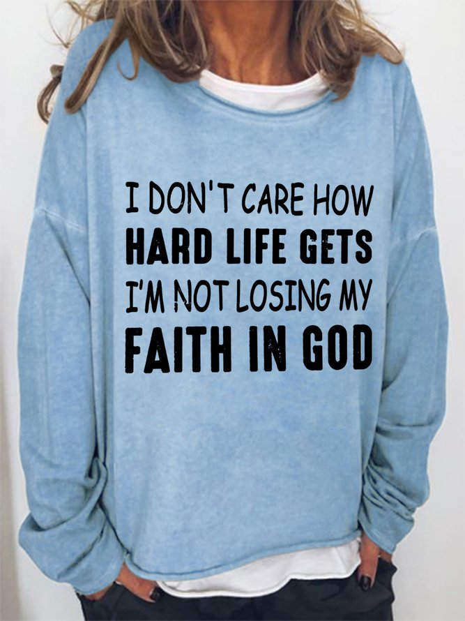 I Don't Care How Hard Life Gets I'm Not Losing My Faith In God Women's Sweatshirts
