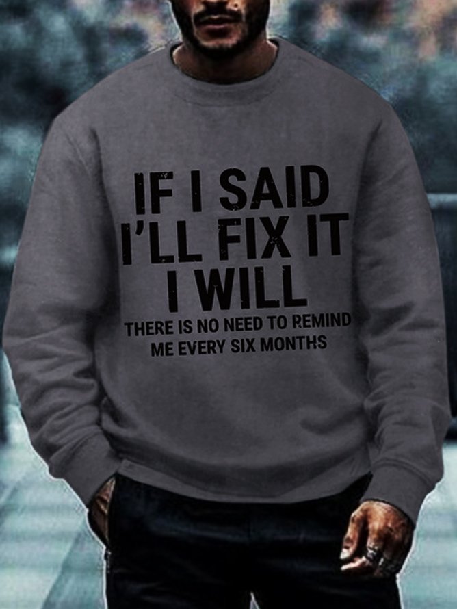 Men's Funny If I Said I'll Fix It I Will There Is No Need To Remind Me Every Six Months Crew Neck Sweatshirt
