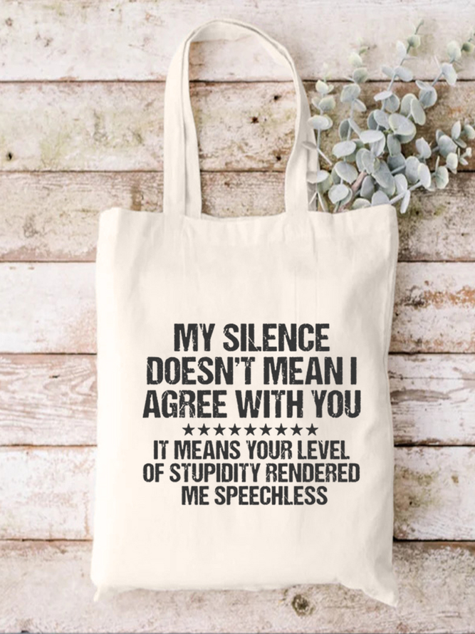My Silence Dosen't Mean I Agree With You It Means Your Level Of Stupidity Rendered My Speechless Funny Text Letter Shopping Totes