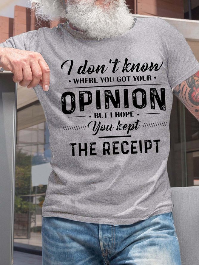 Men I Don’t Know Where You Got Your Opinion But I Hope You Kept The Receipt Casual T-Shirt