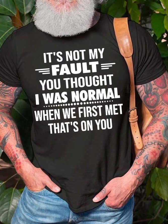 Men Not My Fault You Thought I Was Normal When We First Met Cotton T-Shirt