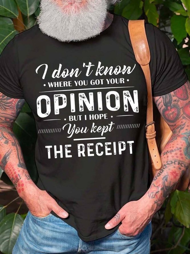 Men I Don’t Know Where You Got Your Opinion But I Hope You Kept The Receipt Casual T-Shirt