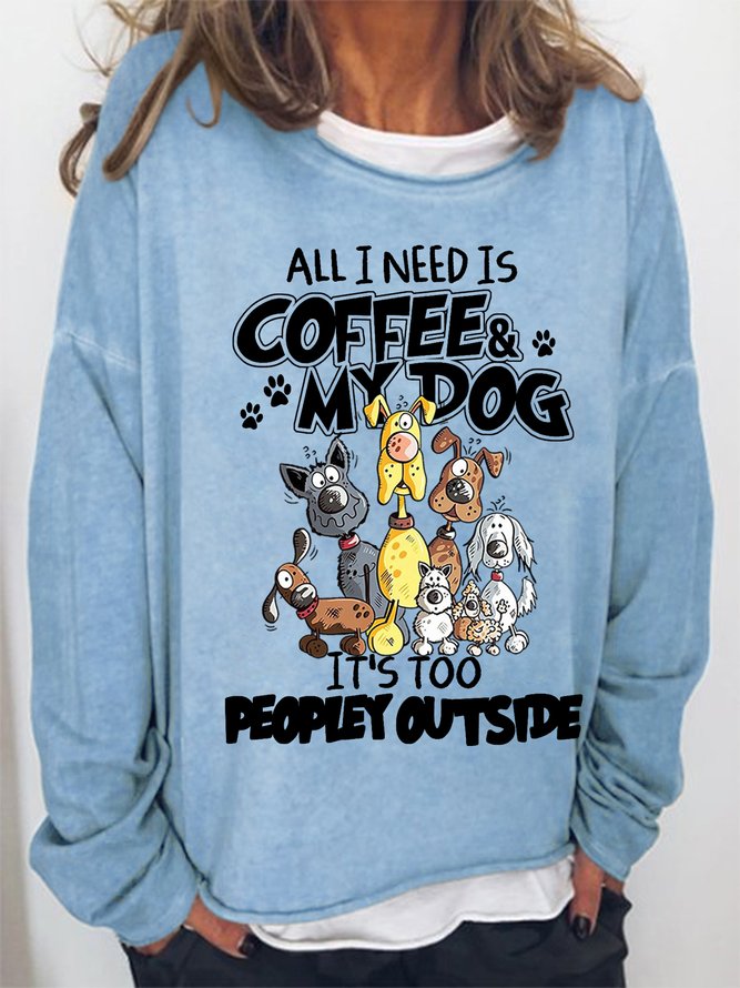 Women Funny All I Need Is Coffee My Dog It’s Too Peopley Outside Text Letters Simple Sweatshirts