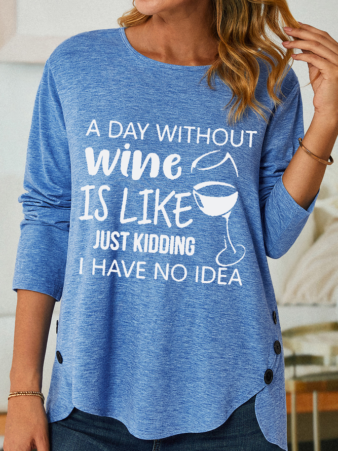 Women's A Day Without Wine Is Like Just Kidding Long Sleeve T-shirt