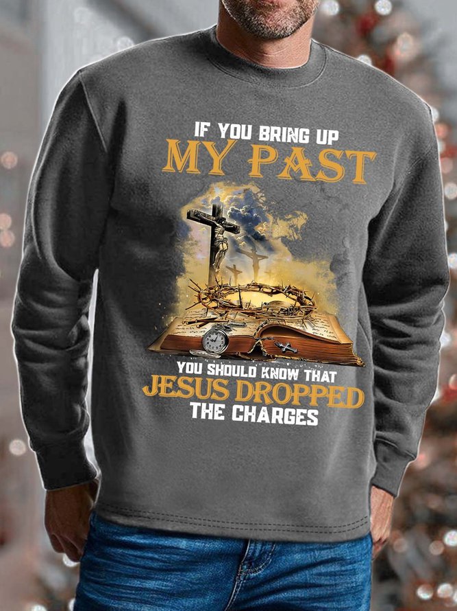 Men If You Bring Up My Past You Should Know That Jesus Dropped The Charges Text Letters Crew Neck Sweatshirt
