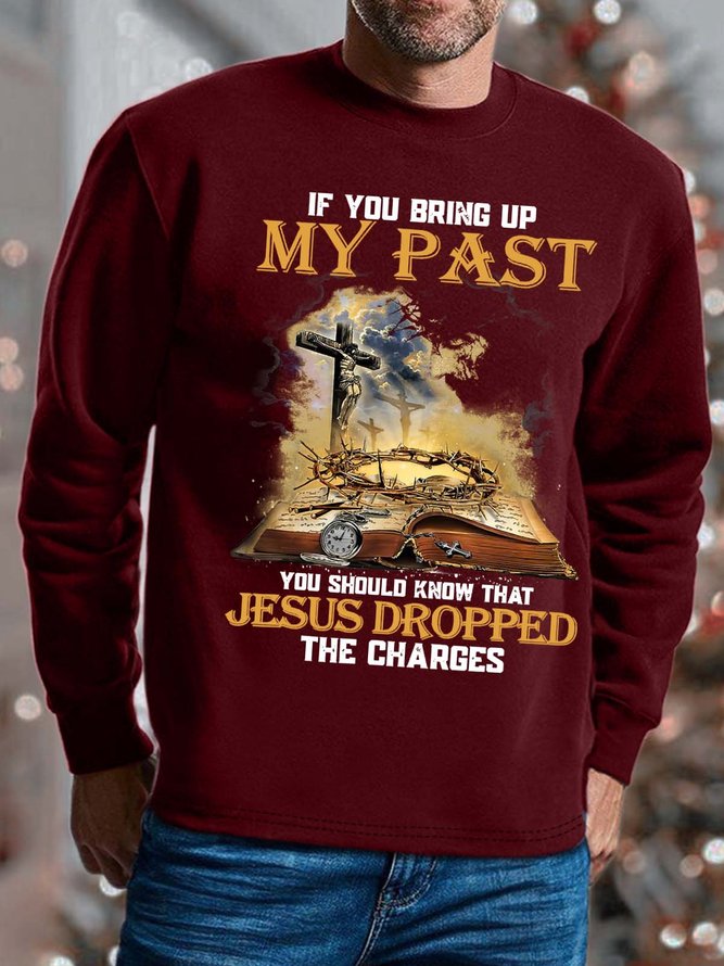 Men If You Bring Up My Past You Should Know That Jesus Dropped The Charges Text Letters Crew Neck Sweatshirt