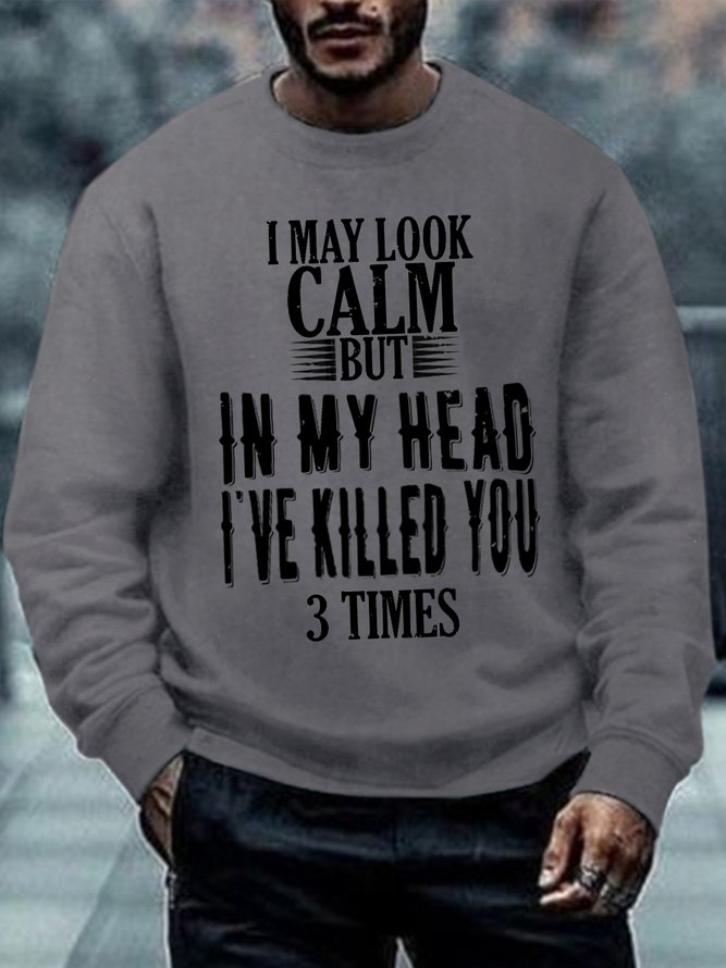 Men Funny Word I may look calm, but in my head I've killed you three times Sweatshirt