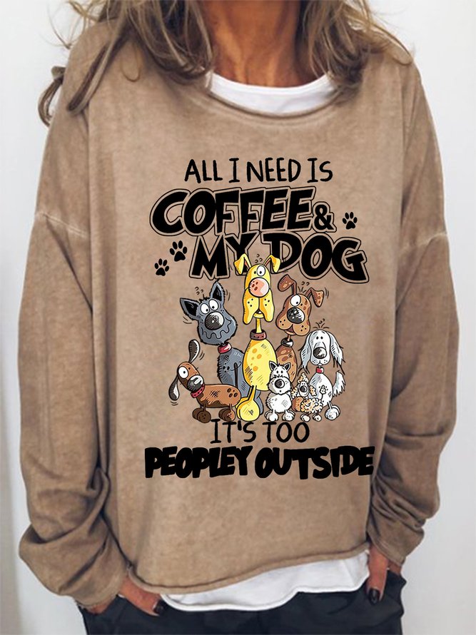 Women Funny All I Need Is Coffee My Dog It’s Too Peopley Outside Text Letters Simple Sweatshirts
