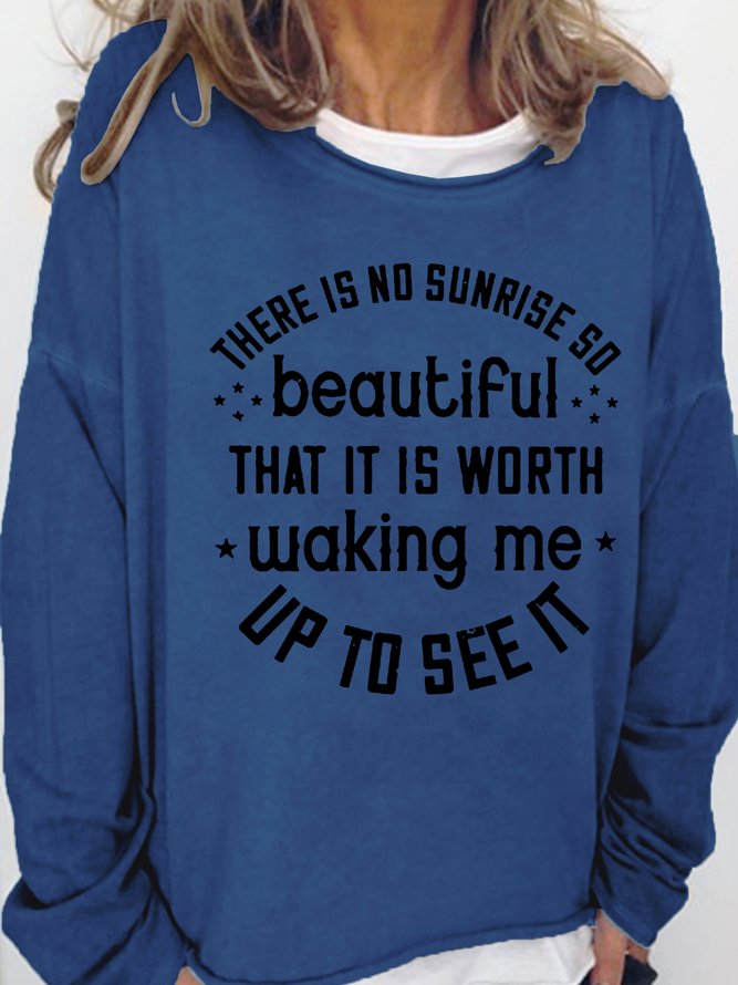 There Is No Sunrise So Beautiful That It Is Worth Waking Me Up To See It Women's Sweatshirt