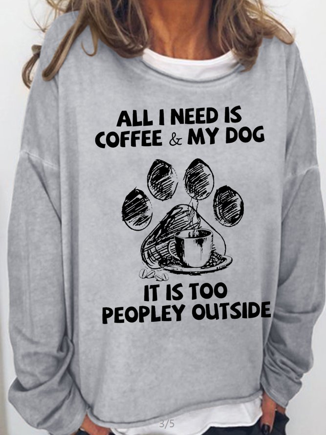 Womens All I Need Is Coffee And My Dog It Is Too Peopley Outside Letters Sweatshirt